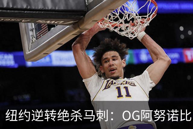 纽约逆转绝杀马刺：OG阿努诺比，纽约最伟大的一分钟？
